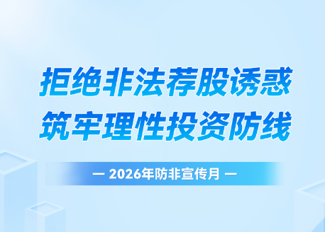 2026年防非宣传月丨拒绝非法荐股诱惑，筑牢理性投资防线